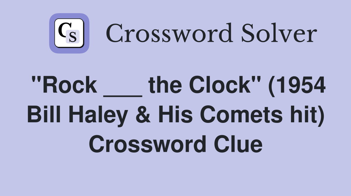 "Rock ___ the Clock" (1954 Bill Haley &amp; His Comets hit) - Crossword ...